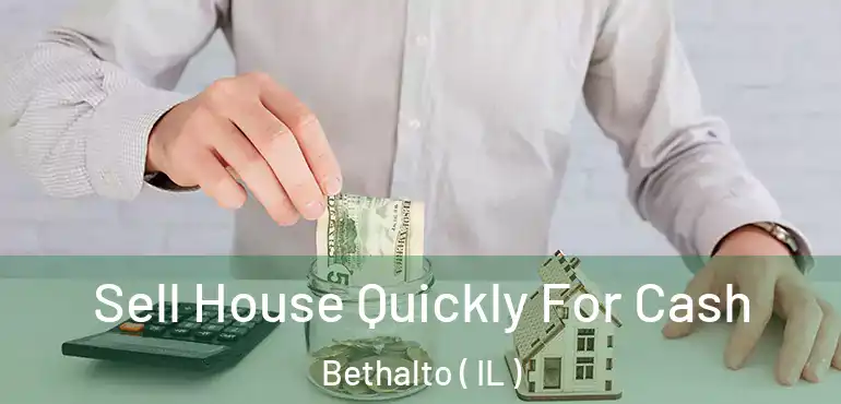  Sell House Quickly For Cash Bethalto ( IL )