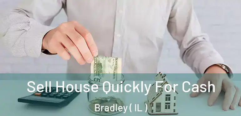  Sell House Quickly For Cash Bradley ( IL )