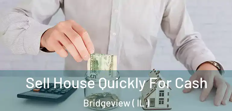  Sell House Quickly For Cash Bridgeview ( IL )