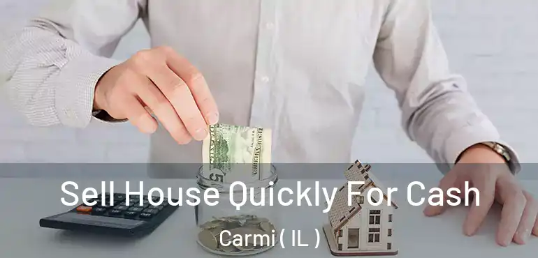  Sell House Quickly For Cash Carmi ( IL )