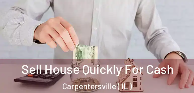  Sell House Quickly For Cash Carpentersville ( IL )