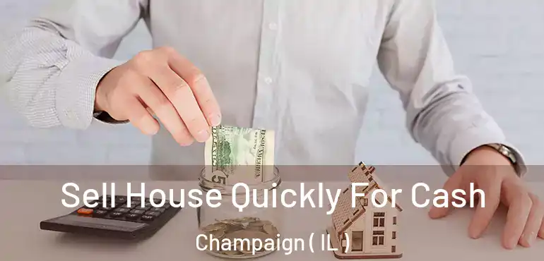  Sell House Quickly For Cash Champaign ( IL )
