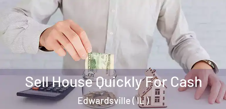  Sell House Quickly For Cash Edwardsville ( IL )