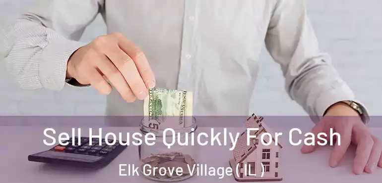  Sell House Quickly For Cash Elk Grove Village ( IL )
