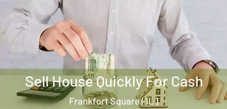  Sell House Quickly For Cash Frankfort Square ( IL )