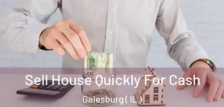  Sell House Quickly For Cash Galesburg ( IL )
