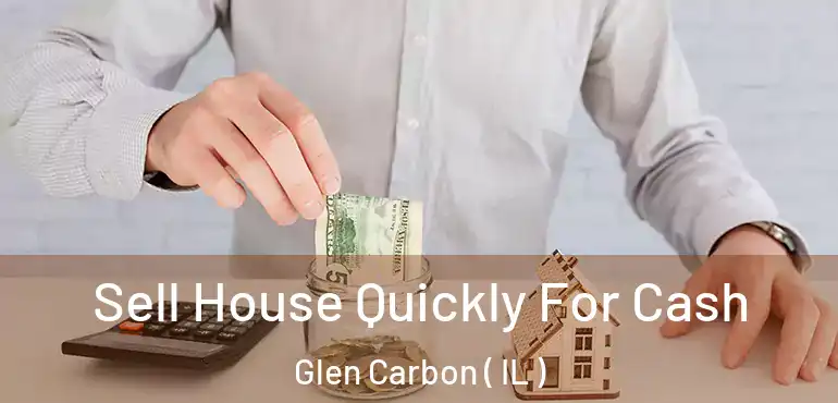  Sell House Quickly For Cash Glen Carbon ( IL )
