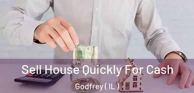  Sell House Quickly For Cash Godfrey ( IL )