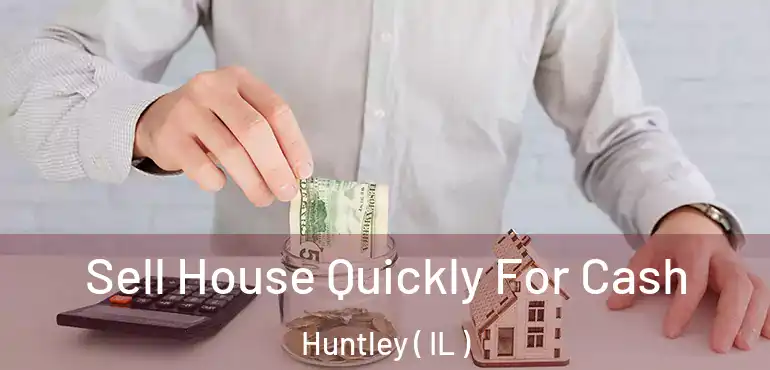  Sell House Quickly For Cash Huntley ( IL )