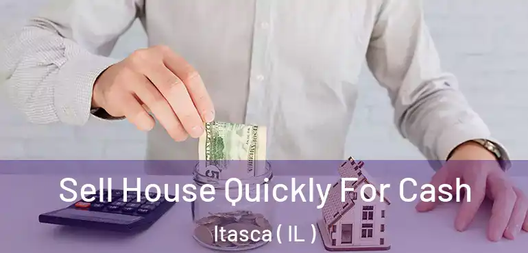  Sell House Quickly For Cash Itasca ( IL )