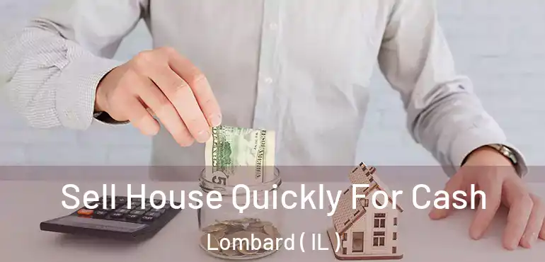  Sell House Quickly For Cash Lombard ( IL )