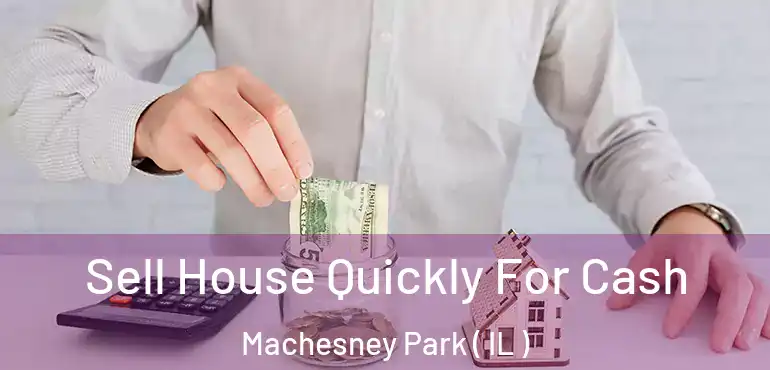  Sell House Quickly For Cash Machesney Park ( IL )