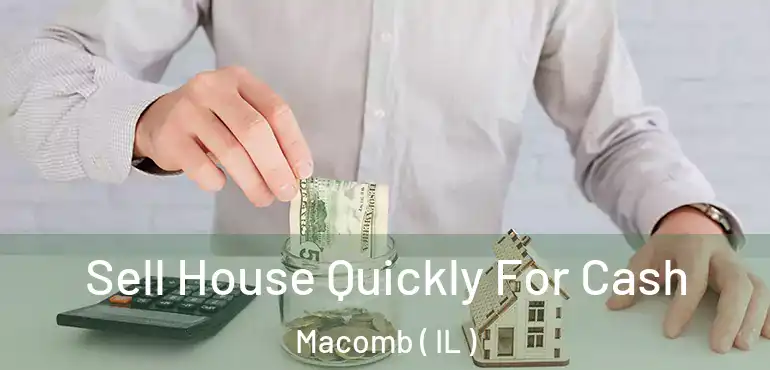  Sell House Quickly For Cash Macomb ( IL )