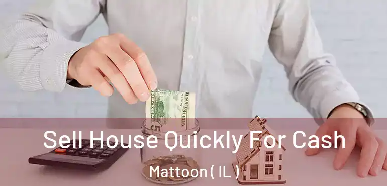  Sell House Quickly For Cash Mattoon ( IL )