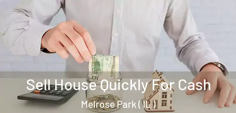  Sell House Quickly For Cash Melrose Park ( IL )