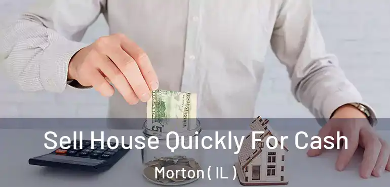  Sell House Quickly For Cash Morton ( IL )