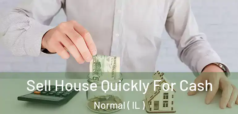  Sell House Quickly For Cash Normal ( IL )