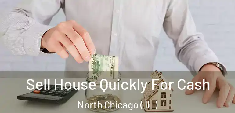  Sell House Quickly For Cash North Chicago ( IL )