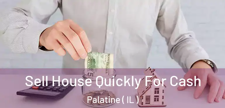  Sell House Quickly For Cash Palatine ( IL )