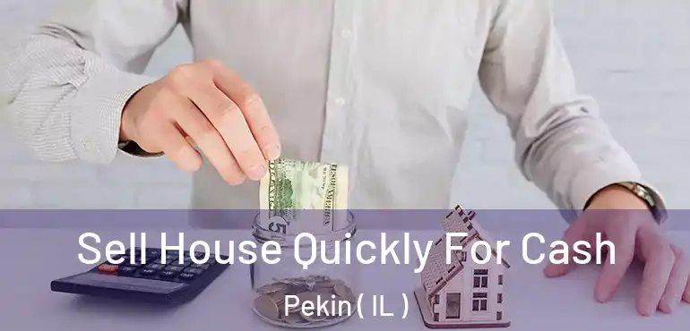  Sell House Quickly For Cash Pekin ( IL )