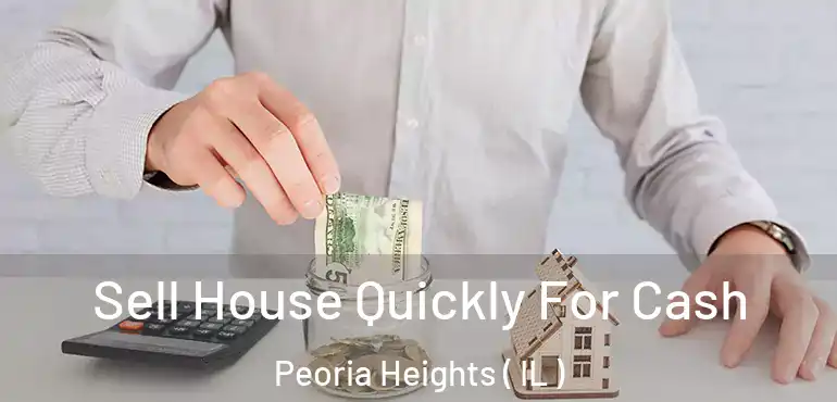  Sell House Quickly For Cash Peoria Heights ( IL )