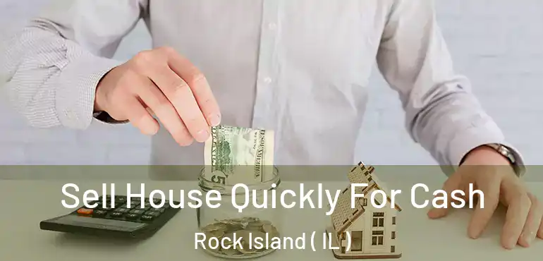  Sell House Quickly For Cash Rock Island ( IL )
