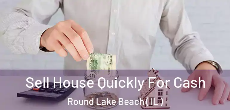  Sell House Quickly For Cash Round Lake Beach ( IL )