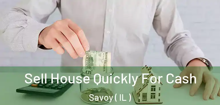  Sell House Quickly For Cash Savoy ( IL )