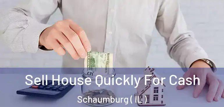  Sell House Quickly For Cash Schaumburg ( IL )
