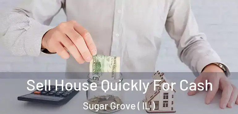  Sell House Quickly For Cash Sugar Grove ( IL )