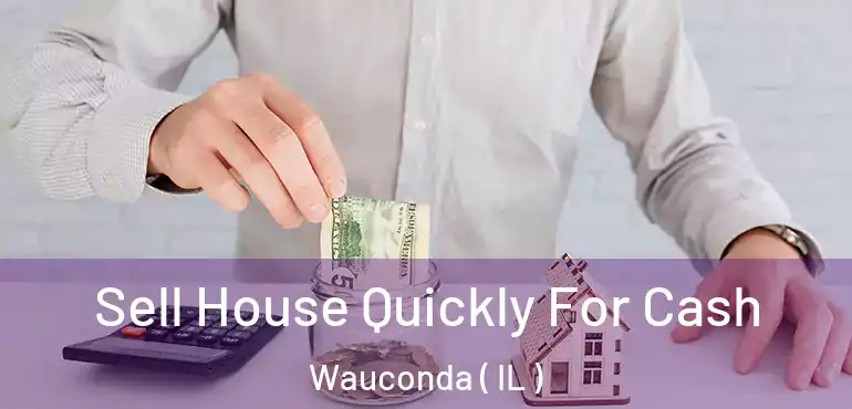  Sell House Quickly For Cash Wauconda ( IL )