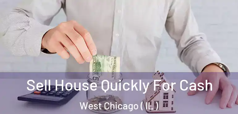  Sell House Quickly For Cash West Chicago ( IL )