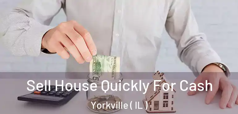  Sell House Quickly For Cash Yorkville ( IL )