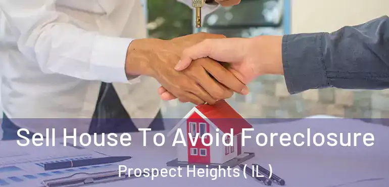  Sell House To Avoid Foreclosure Prospect Heights ( IL )