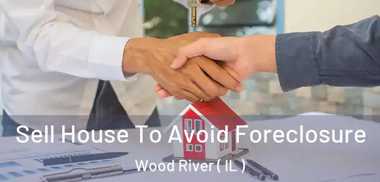  Sell House To Avoid Foreclosure Wood River ( IL )