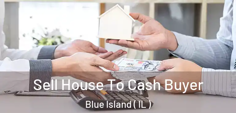  Sell House To Cash Buyer Blue Island ( IL )