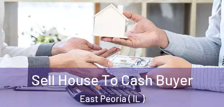  Sell House To Cash Buyer East Peoria ( IL )