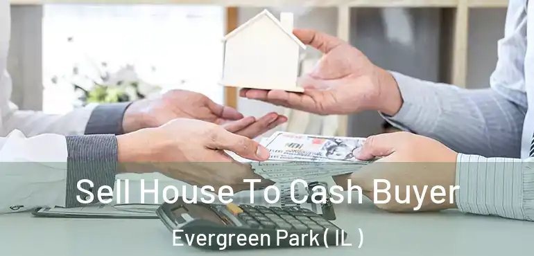  Sell House To Cash Buyer Evergreen Park ( IL )