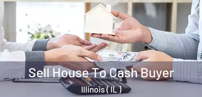  Sell House To Cash Buyer Illinois ( IL )