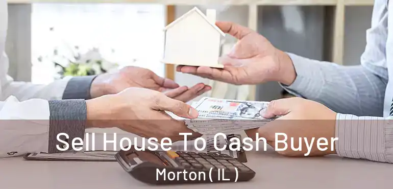  Sell House To Cash Buyer Morton ( IL )