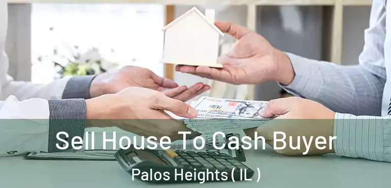  Sell House To Cash Buyer Palos Heights ( IL )