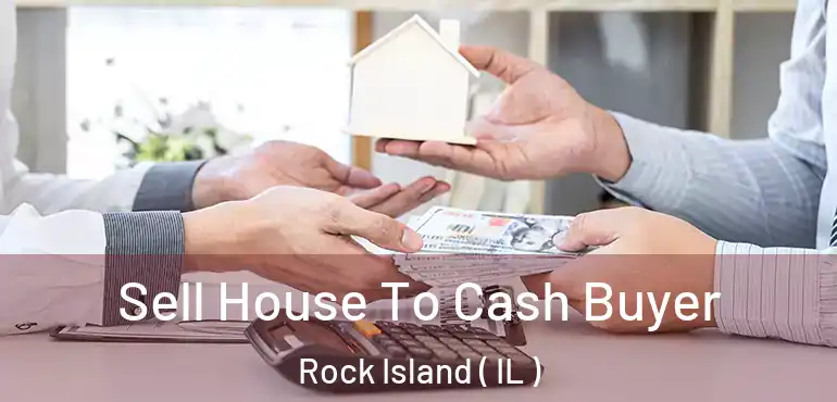  Sell House To Cash Buyer Rock Island ( IL )