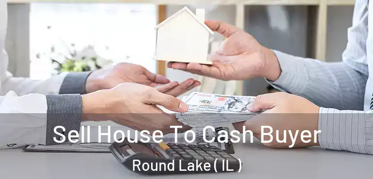  Sell House To Cash Buyer Round Lake ( IL )