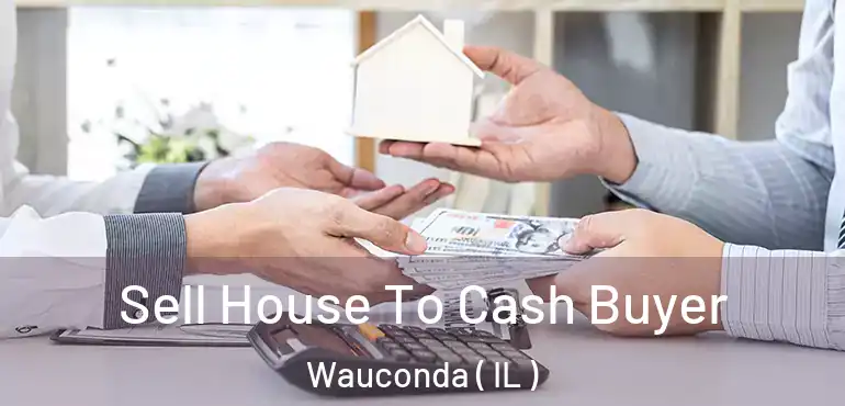  Sell House To Cash Buyer Wauconda ( IL )
