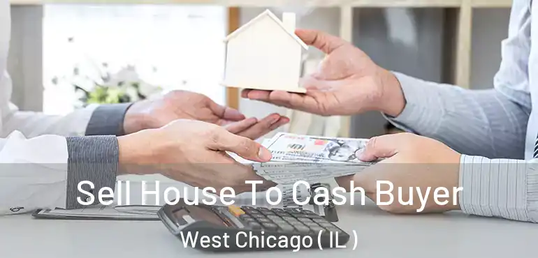  Sell House To Cash Buyer West Chicago ( IL )