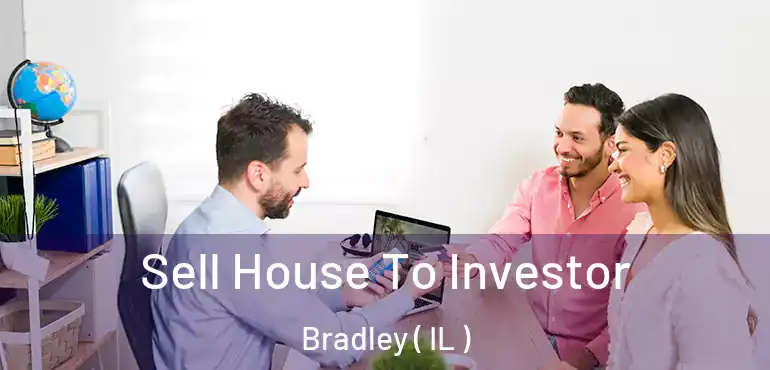  Sell House To Investor Bradley ( IL )