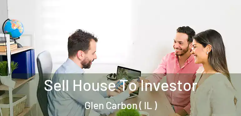  Sell House To Investor Glen Carbon ( IL )