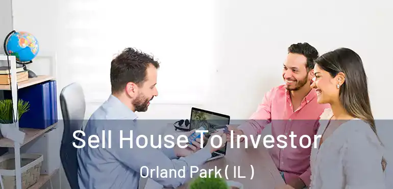  Sell House To Investor Orland Park ( IL )