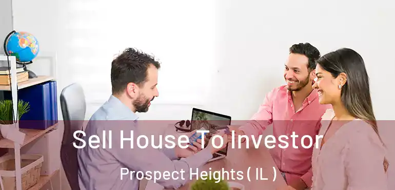  Sell House To Investor Prospect Heights ( IL )