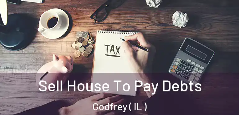  Sell House To Pay Debts Godfrey ( IL )